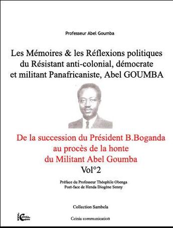 Couverture du livre « Les mémoires & les réflexions politiques du résistant anti-colonial, démocrate et militant panafricaniste, Abel Goumba t.2 ; de la succession du président B. Boganda au procès de la honte du militant Abel Goumba » de Abel Goumba aux éditions Ccinia