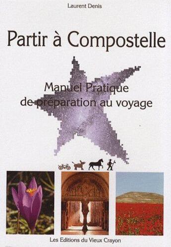 Couverture du livre « Partir à Compostelle ; manuel pratique de préparation au voyage » de Laurent Denis aux éditions Vieux Crayon