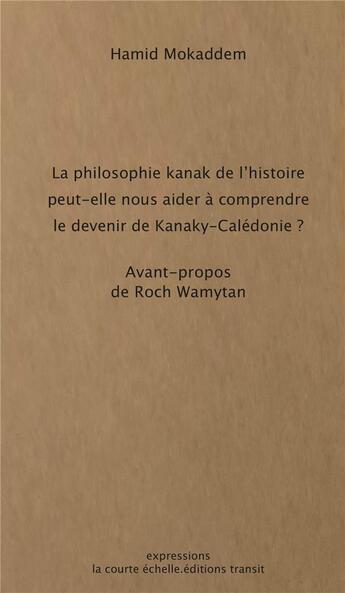 Couverture du livre « La philosophie kanak de l histoire peut-elle nous aider à comprendre le devenir de Kanaky-Calédonie ? » de Hamid Mokaddem aux éditions La Courte Echelle / Transit