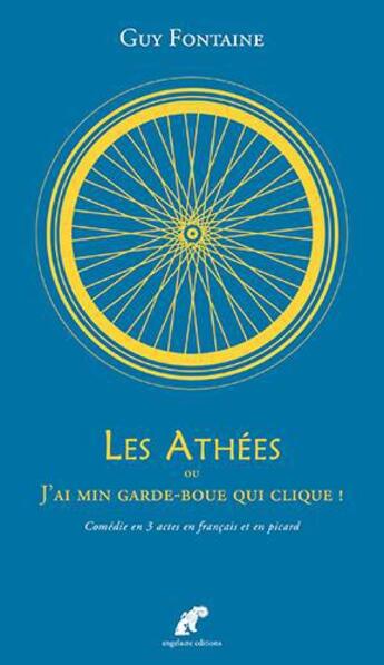 Couverture du livre « Les athées ou j'ai min garde-boue qui clique ; comédie en 3 actes en français et en picard » de Guy Fontaine aux éditions Engelaere