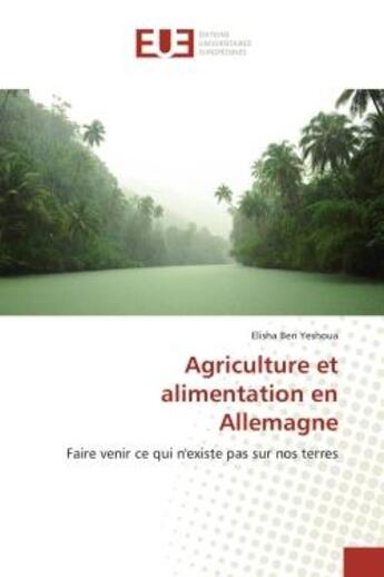 Couverture du livre « Agriculture et alimentation en Allemagne : Faire venir ce qui n'existe pas sur nos terres » de Elisha Ben Yeshoua aux éditions Editions Universitaires Europeennes