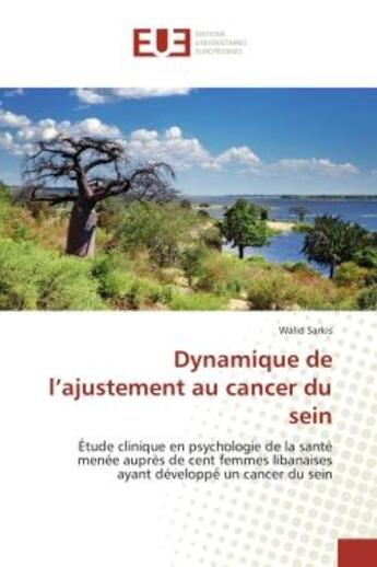 Couverture du livre « Dynamique de l'ajustement au cancer du sein - etude clinique en psychologie de la sante menee aupres » de Walid Sarkis aux éditions Editions Universitaires Europeennes