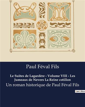 Couverture du livre « Le Suites de Lagardère - Volume VIII - Les Jumeaux de Nevers La Reine cotillon : Un roman historique de Paul Féval Fils » de Feval Fils Paul aux éditions Culturea