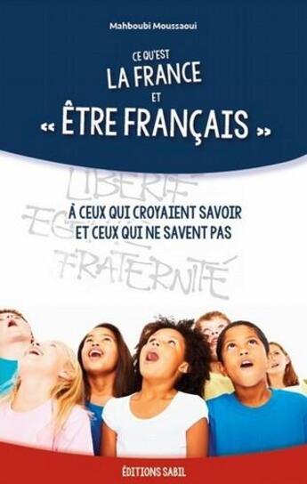 Couverture du livre « Ce qu'est la France et être français ; à ceux qui croyaient savoir et ceux qui ne savent pas » de Mahboubi Moussaoui aux éditions Sabil