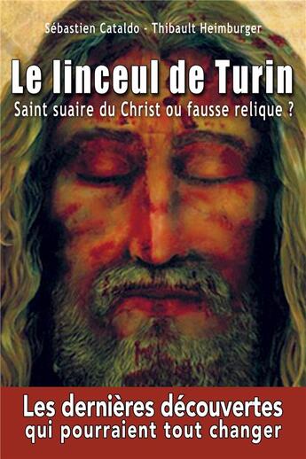 Couverture du livre « Le linceul de Turin , saint suaire du Christ ou fausse relique ? les dernières découvertes qui pourraient tout changer » de Thibault Heimburger et Sebastien Cataldo aux éditions Inceitis