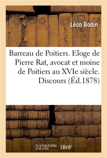 Couverture du livre « Barreau de poitiers. eloge de pierre rat, avocat et moine de poitiers au xvie siecle. discours » de Bodin aux éditions Hachette Bnf