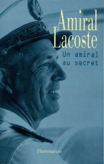 Couverture du livre « Un amiral au secret » de Pierre Lacoste aux éditions Flammarion