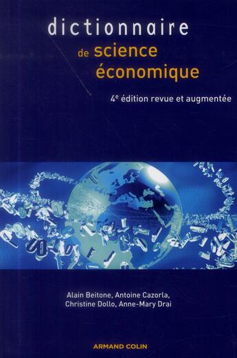 Couverture du livre « Dictionnaire de science économique (4e édition) » de Antoine Cazorla et Anne-Mary Drai et Christine Dollo et Alain Beitone aux éditions Armand Colin