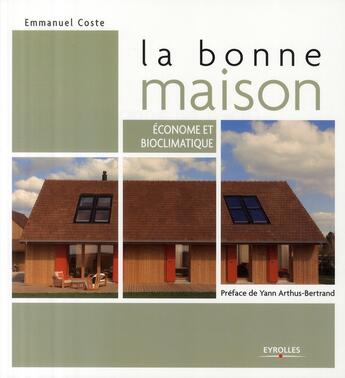 Couverture du livre « La bonne maison ; économie et bioclimatique » de Emmanuel Coste aux éditions Eyrolles