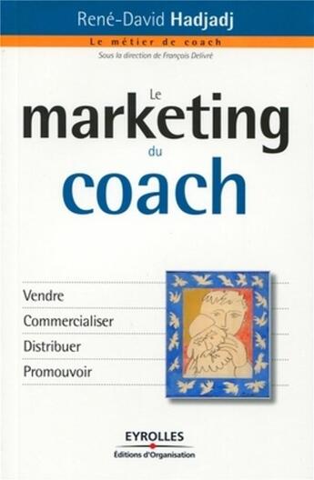 Couverture du livre « Le marketing du coach ; vendre, commercialiser, distribuer, promouvoir » de Rene-David Hadjadj aux éditions Organisation