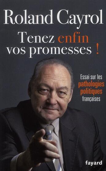 Couverture du livre « Tenez enfin vos promesses ! essai sur les pathologies politiques françaises » de Roland Cayrol aux éditions Fayard