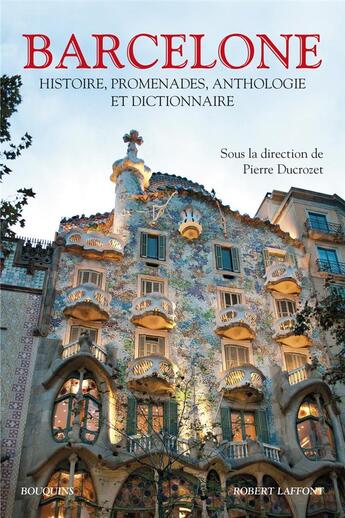 Couverture du livre « Barcelone ; histoire, promenade, anthologie et dictionnaire » de Pierre Ducrozet et Collectif aux éditions Bouquins