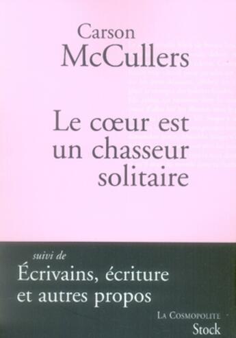 Couverture du livre « Le coeur est un chasseur solitaire ; écrivains, écriture et autres propos » de Carson Mccullers aux éditions Stock