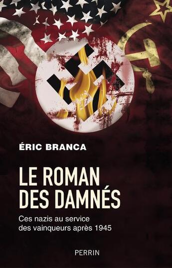 Couverture du livre « Le roman des damnés : ces nazis au service des vainqueurs après 1945 » de Eric Branca aux éditions Perrin
