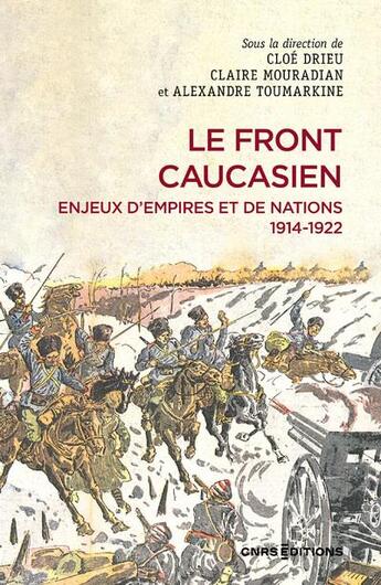 Couverture du livre « Le front caucasien : Enjeux d'empires et nations 1914-1922 » de Cloe Drieu et Claire Mouradian aux éditions Cnrs