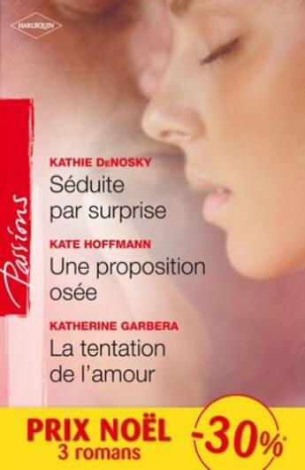 Couverture du livre « Séduite par surprise ; une proposition osée ; la tentation de l'amour » de Kathie Denosky et Kate Hoffmann et Katherine Garbera aux éditions Harlequin