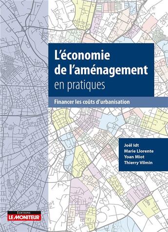 Couverture du livre « L'économie de l'aménagement en pratiques : Financer les coûts d'urbanisation » de Thierry Vilmin et Joel Idt et Marie Llorente et Yoan Miot aux éditions Le Moniteur