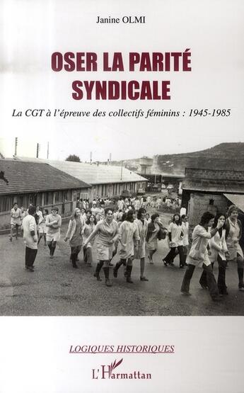 Couverture du livre « Oser la parité syndicale : la CGT à l'épreuve des collectifs féminins (1945-1985) » de Janine Olmi aux éditions L'harmattan