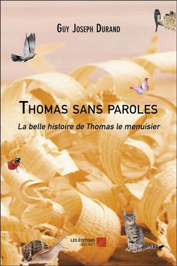 Couverture du livre « Thomas sans paroles : la belle histoire de Thomas le menuisier » de Guy Joseph Durand aux éditions Editions Du Net