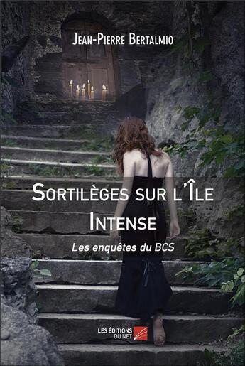 Couverture du livre « Sortilèges sur l'Île Intense : Les enquêtes du BCS » de Bertalmio J-P. aux éditions Editions Du Net