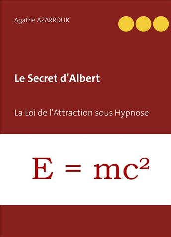 Couverture du livre « Le secret d'Albert ; la loi de l'attraction sous hypnose » de Agathe Azarrouk aux éditions Books On Demand