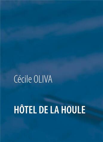 Couverture du livre « Hôtel de la houle » de Cécile Oliva aux éditions Books On Demand