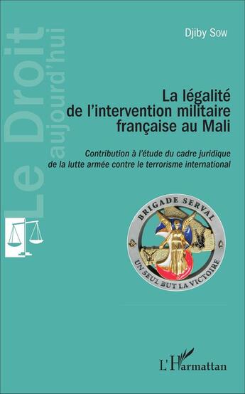 Couverture du livre « La légalité de l'intervention militaire francaise au Mali ; contribution à l'étude du cadre juridique de la lutte armée contre le terrorisme international » de Djiby Sow aux éditions L'harmattan