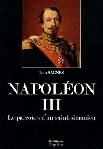 Couverture du livre « Napoleon III ; le parcours d'un saint-simonien » de Jean Sagnes aux éditions Singulieres