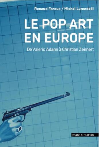 Couverture du livre « Le pop art en Europe : de Valério Adami à Christian Zermert » de Renaud Faroux aux éditions Mare & Martin