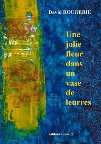 Couverture du livre « Une jolie fleur dans un vase de leurres » de David Rougerie aux éditions Unicite