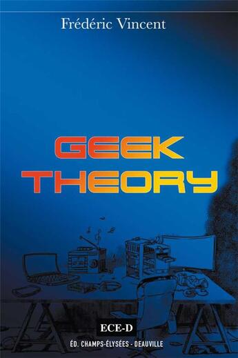 Couverture du livre « Geek theory » de Frédéric Vincent aux éditions Ece-d
