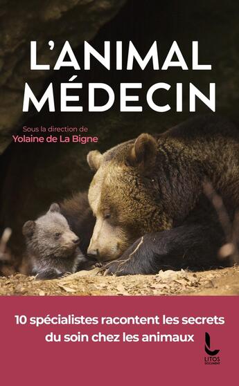 Couverture du livre « L'animal médecin : 10 spécialistes racontent les secrets du soin chez les animaux » de Yolaine De La Bigne et Collectif aux éditions Litos