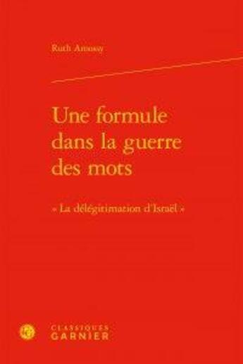 Couverture du livre « Une formule dans la guerre des mots ; la délégitimation d'Israël » de Ruth Amossy aux éditions Classiques Garnier