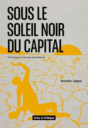 Couverture du livre « Sous le soleil noir du capital : chroniques d'une ère de ténèbres » de Anselm Jappe aux éditions Crise Et Critique