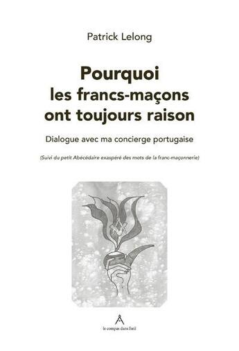 Couverture du livre « Pourquoi les francs-maçons ont toujours raison » de Patrick Lelong aux éditions Le Compas Dans L'oeil