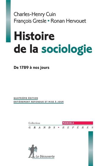 Couverture du livre « Histoire de la sociologie ; de 1789 à nos jours (4e édition) » de Charles-Henry Cuin et Ronan Hervouet et Francois Gresle aux éditions La Decouverte