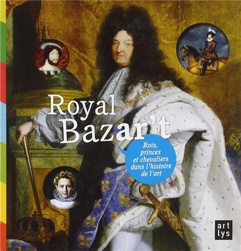 Couverture du livre « Royal bazar't ; rois, princes et chevaliers dans l'histoire de l'art » de  aux éditions Reunion Des Musees Nationaux