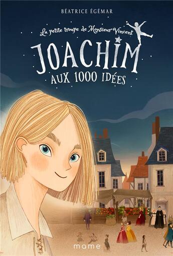 Couverture du livre « La petite troupe de Monsieur Vincent Tome 1 : Joachim aux 1000 idées » de Beatrice Egemar aux éditions Mame