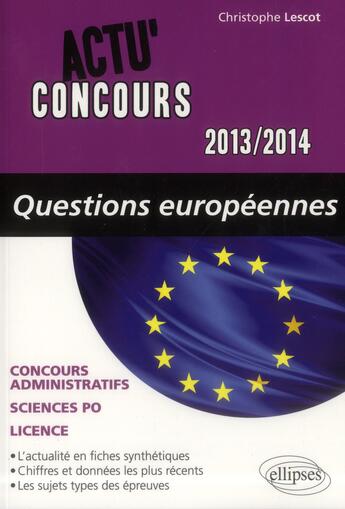 Couverture du livre « Actu'concours ; questions européennes 2013-2014 » de Christophe Lescot aux éditions Ellipses