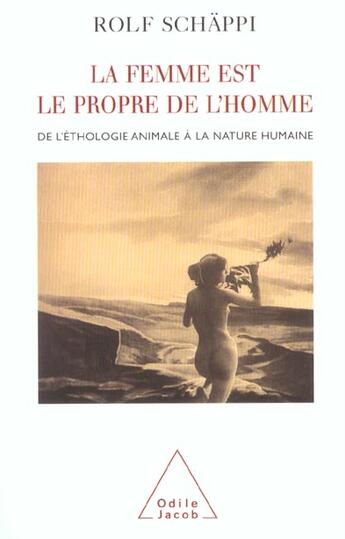 Couverture du livre « La femme est le propre de l'homme ; de l'éthologie animale à la nature humaine » de Rolf Schappi aux éditions Odile Jacob