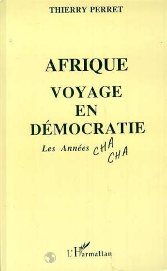 Couverture du livre « Afrique ; voyage en démocratie ; les années cha cha » de Thierry Perret aux éditions L'harmattan
