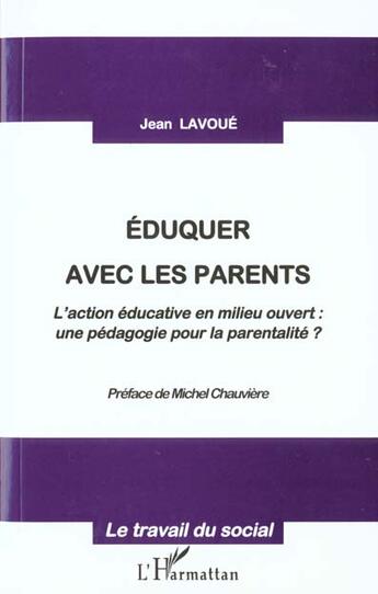 Couverture du livre « EDUQUER AVEC LES PARENTS : L'action éducative en milieu ouvert : - une pédagogie pour la parentalité ? » de Jean Lavoue aux éditions L'harmattan