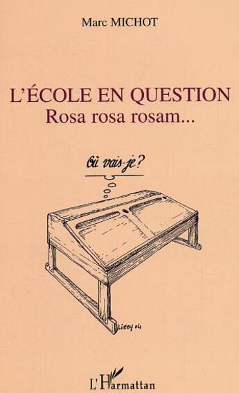 Couverture du livre « L'ecole en question - rosa rosa rosam » de Marc Michot aux éditions L'harmattan