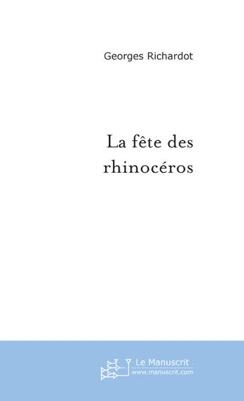 Couverture du livre « La Fete Des Rhinoceros » de Richardot-G aux éditions Le Manuscrit