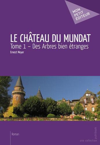 Couverture du livre « Le château du Mundat t.1 ; des arbres bien étranges » de Ernest Meyer aux éditions Publibook