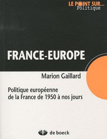 Couverture du livre « France-Europe ; politique européenne de la France de 1950 à nos jours » de Gaillard aux éditions De Boeck Superieur