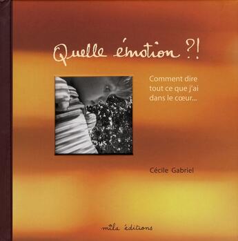 Couverture du livre « Quelle émotion ?! ; comment dire tout ce que j'ai dans le coeur » de Cecile Gabriel aux éditions Mila