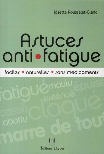 Couverture du livre « Astuces anti-fatigue ; faciles, naturelles, sans médicaments » de Josette Rousselet-Blanc aux éditions Josette Lyon