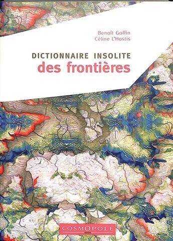 Couverture du livre « Dictionnaire insolite des frontières » de Benoit Goffin et Celine L'Hostis aux éditions Cosmopole