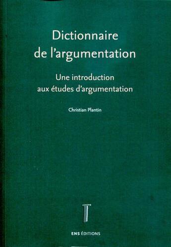 Couverture du livre « Dictionnaire de l'argumentation - une introduction aux etudes d'argumentation » de Christian Plantin aux éditions Ens Lyon